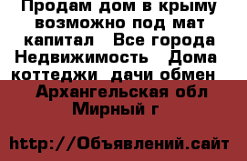 Продам дом в крыму возможно под мат.капитал - Все города Недвижимость » Дома, коттеджи, дачи обмен   . Архангельская обл.,Мирный г.